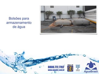 0800.772.7702
www.aguabr.com.br
Bolsões para
armazenamento
de água
 