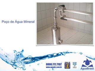 0800.772.7702
www.aguabr.com.br
Poço de Água Mineral
 