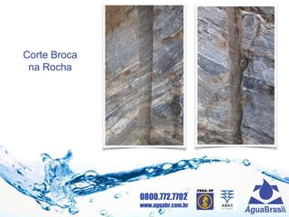 0800.772.7702
www.aguabr.com.br
Corte Broca
na Rocha
 