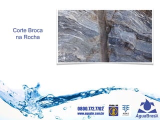0800.772.7702
www.aguabr.com.br
Corte Broca
na Rocha
 