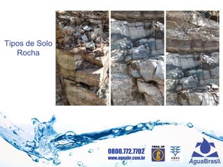 0800.772.7702
www.aguabr.com.br
Tipos de Solo
Rocha
 