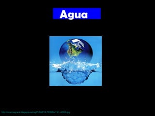Agua
Agua
http://mcarmegrane.blogspot.es/img/PLANETA.TIERRA.Y.EL.AGUA.jpg
 