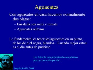 Aguacates ,[object Object],[object Object],[object Object],[object Object],Las fotos de esta presentación son pésimas, pero ya que están por ahí ... Joaquín Sevilla, 2004 