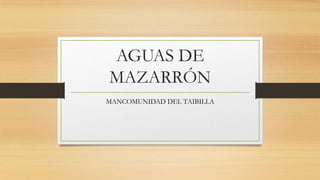 AGUAS DE
MAZARRÓN
MANCOMUNIDAD DEL TAIBILLA

 