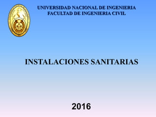 UNIVERSIDAD NACIONAL DE INGENIERIA
FACULTAD DE INGENIERIA CIVIL
2016
INSTALACIONES SANITARIAS
 