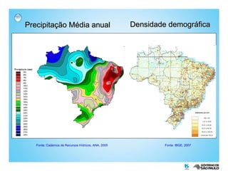 Precipitação Média anual Densidade demográfica Fonte: Cadernos de Recursos Hídricos, ANA, 2005 Fonte: IBGE, 2007 