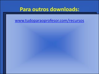 Para outros downloads:
www.tudoparaoprofesor.com/recursos
 
