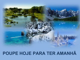 POUPE HOJE PARA TER AMANHÃ 