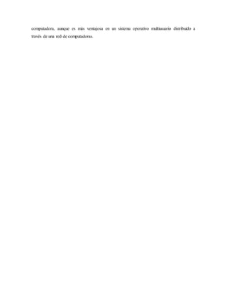 computadora, aunque es más ventajosa en un sistema operativo multiusuario distribuido a
través de una red de computadoras.
 