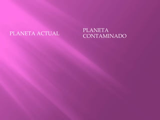 Planeta Actual Planeta Contaminado