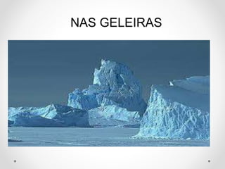 NAS GELEIRAS 
 