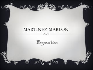 MARTÍNEZ MARLON 
Preposition 
 