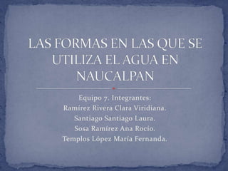 Equipo 7. Integrantes:
Ramírez Rivera Clara Viridiana.
   Santiago Santiago Laura.
   Sosa Ramírez Ana Rocío.
Templos López María Fernanda.
 