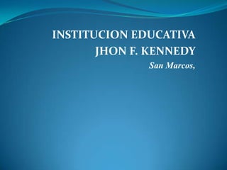 INSTITUCION EDUCATIVA  JHON F. KENNEDY   San Marcos,  