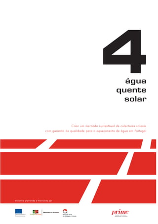 Criar um mercado sustentável de colectores solares
com garantia de qualidade para o aquecimento de água em Portugal
4
Iniciativa promovida e financiada por
 