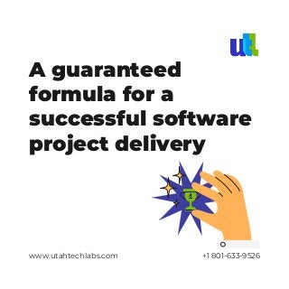 www.utahtechlabs.com +1 801-633-9526
A guaranteed
formula for a
successful software
project delivery
 