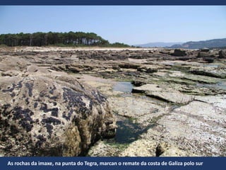 As rochas da imaxe, na punta do Tegra, marcan o remate da costa de Galiza polo sur
 