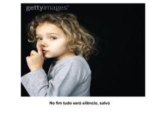 No fim tudo será silêncio, salvo   