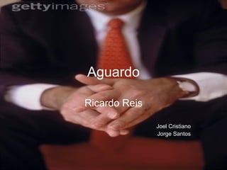 Aguardo Ricardo Reis Joel Cristiano Jorge Santos 