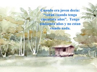Cuando era joven decía: 
“verán cuando tenga 
cincuenta años”. Tengo 
cincuenta años y no estan 
viendo nada. 
www.vitanoblepowerpoints.net 
 