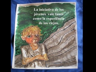 La iniciativa de los 
jóvenes vale tanto 
como la experiência 
de los viejos. 
www.vitanoblepowerpoints.net 
 