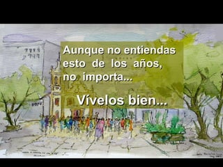 AAuunnqquuee nnoo eennttiieennddaass 
eessttoo ddee llooss aaññooss,, 
nnoo iimmppoorrttaa...... 
VVíívveellooss bbiieenn...... 
www.vitanoblepowerpoints.net 
 