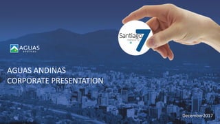 AGUAS ANDINAS
CORPORATE PRESENTATION
December2017
 