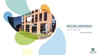 Results Meeting
September 14 2018
AGUAS ANDINAS
 