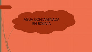 AGUA CONTAMINADA
EN BOLIVIA
 