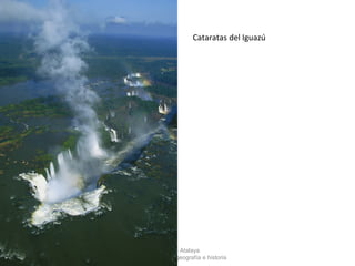 Cataratas del Iguazú




        I.E.S. La Atalaya
Departamento de geografía e historia
 