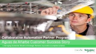 Leveraging Schneider Electric’s Strategic Partners to provide a complete solution
Collaborative Automation Partner Program
Aguas de Añarbe Customer Success Story
 