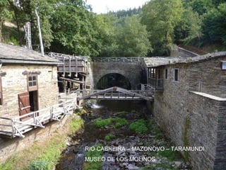 RIO CABREIRA – MAZONOVO – TARAMUNDI
MUSEO DE LOS MOLINOS
 