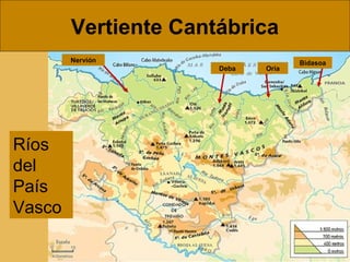 Vertiente Cantábrica
Nervión
Deba

Ríos
del
País
Vasco

Oria

Bidasoa

 