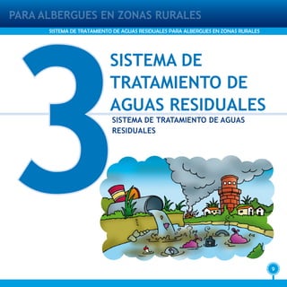 9
PARA ALBERGUES EN ZONAS RURALES
SISTEMA DE TRATAMIENTO DE AGUAS RESIDUALES PARA ALBERGUES EN ZONAS RURALES
3
SISTEMA DE
TRATAMIENTO DE
AGUAS RESIDUALES
SISTEMA DE TRATAMIENTO DE AGUAS
RESIDUALES
 