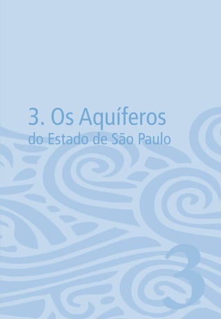 25
3. Os Aquíferos
do Estado de São Paulo
306594 miolo novo.indd 25 11/9/2012 09:26:47
 
