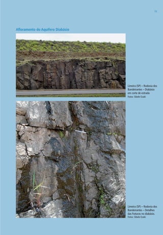 5151
Afloramento do Aquífero Diabásio
limeira (SP) – Rodovia dos
Bandeirantes – Diabásio
em corte de estrada
Fotos: Sibele Ezaki
limeira (SP) – Rodovia dos
Bandeirantes – Detalhes
das fraturas no diabásio.
Fotos: Sibele Ezaki
06594 miolo novo.indd 51 11/9/2012 09:26:57
 