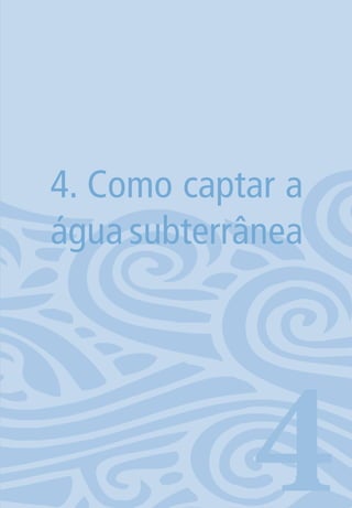 67
4. Como captar a
águasubterrânea
406594 miolo novo.indd 67 11/9/2012 09:27:03
 