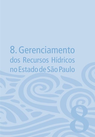 97
8.Gerenciamento
dos Recursos Hídricos
noEstadodeSãoPaulo
806594 miolo novo.indd 97 11/9/2012 09:27:15
 