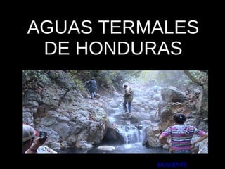 AGUAS TERMALES DE HONDURAS  SIGUIENTE  
