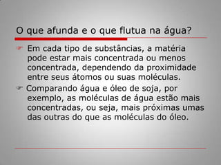 Ex:. Uma bolinha de aço é mais denso que uma de isopor.Mas, afinal o que é densidade?DENSIDADE = MASSA ÷ VOLUME
