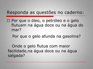 A densidade de algumas substânciasObs-> As densidade foram medidas sob pressão ao nível do mar e sob temperatura de 00C.