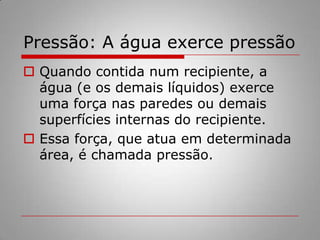 Quando um corpo está totalmente imerso num líquido, podemos ter as seguintes condições:se ele permanece parado no ponto em que foi colocado, a intensidade da força de impulsão é igual a intensidade da força peso;  se ele afundar, a intensidade da força de impulsão é menor que a intensidade da força peso;  se ele for levado para a superfície, a intensidade da força de impulsão é maior do que a intensidade da força peso.  Para saber qual das três situações irá ocorrer, devemos enunciar o princípio de Arquimedes:
