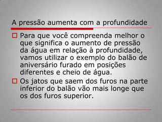 "Todo corpo mergulhado num fluido sofre, por parte do fluido, uma força vertical para cima, cuja intensidade é igual ao peso do fluido deslocado pelo corpo."