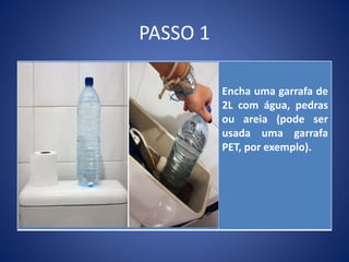 PASSO 1
Encha uma garrafa de
2L com água, pedras
ou areia (pode ser
usada uma garrafa
PET, por exemplo).
 