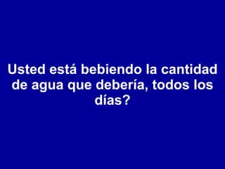 Usted está bebiendo la cantidad de agua que debería, todos los días? 