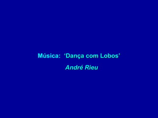 Música: ‘Dança com Lobos’‘Dança com Lobos’
André RieuAndré Rieu
 