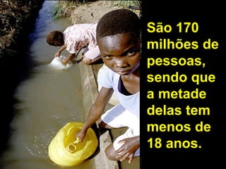 São 170
milhões de
pessoas,
sendo que
a metade
delas tem
menos de
18 anos.
 