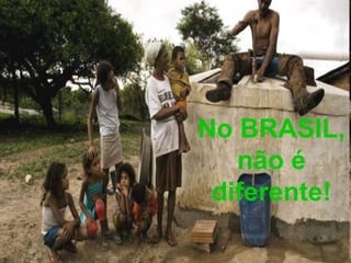 No BRASIL,
   não é
 diferente!
 
