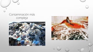 Contaminación más
compleja
 