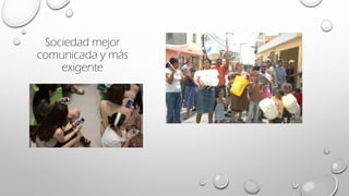 Sociedad mejor
comunicada y más
exigente
 